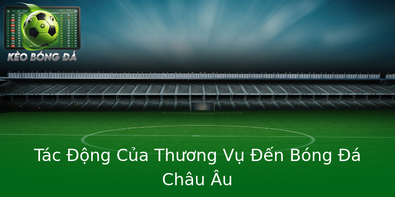 Tác Động Của Thương Vụ Đến Bóng Đá Châu Âu Tác Động Của Thương Vụ Đến Bóng Đá Châu Âu