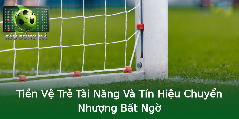 Tiền Vệ Trẻ Tài Năng Và Tín Hiệu Chuyển Nhượng Bất Ngờ Tiền Vệ Trẻ Tài Năng Và Tín Hiệu Chuyển Nhượng Bất Ngờ